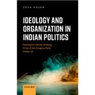 Ideology and Organization in Indian Politics Growing Polarization and the Decline of the Congress Party (2009-19) by Hasan, Zoya, 9780192863416
