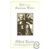 God and the American Writer by Kazin, Alfred, 9780679733416