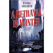 A Betrayal in Winter by Abraham, Daniel, 9780765313416