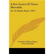Few Lyrics of Owen Meredith : Set to Hindu Music (1877) by Tagore, Sourindro Mohun; Meredith, Owen, 9781437453416
