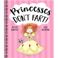 Princesses Don't Fart by Bently, Peter; Heyman, Eric, 9781471183416