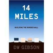 14 Miles Building the Border Wall by Gibson, DW, 9781501183416