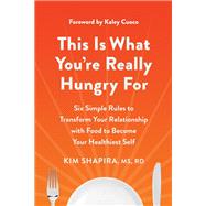 This Is What You're Really Hungry For Six Simple Rules to Transform Your Relationship with Food to Become Your Healthiest Self by Shapira, Kim; Cuoco, Kaley, 9781637743416