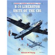 B-24 Liberator Units of the Cbi by Young, Edward M.; Styling, Mark, 9781849083416