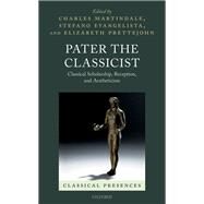 Pater the Classicist Classical Scholarship, Reception, and Aestheticism by Martindale, Charles; Evangelista, Stefano; Prettejohn, Elizabeth, 9780198723417