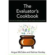 The Evaluator's Cookbook: Exercises for participatory evaluation with children and young people by McCabe; Angus, 9780415453417