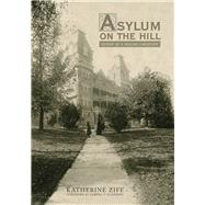 Asylum on the Hill by Ziff, Katherine; Gladding, Samuel T.; Bolin, Shawna (AFT); Shields, Joseph C. (AFT), 9780821423417