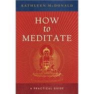 How to Meditate : A Practical Guide by McDonald, Kathleen; Courtin, Robina, 9780861713417
