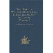 The Diary of William Hedges, Esq. (afterwards Sir William Hedges), during his Agency in Bengal: Volume I As well as on his Voyage Out and Return Overland (1681-1687) by Yule,Henry;Barlow,R., 9781409413417