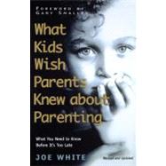 What Kids Wish Parents Knew about Parenting by White, Joe, 9781582293417