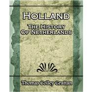 Holland : The History of Netherlands - (Europe History) by Grattan, Thomas Colley, 9781594623417