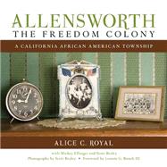 Allensworth, the Freedom Colony by Royal, Alice C.; Ellinger, Mickey (CON); Braley, Scott (CON); Bunch, Lonnie G., III, 9781597143417