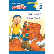 Caillou, Old Shoes, New Shoes : Read With Caillou, Level 2 by Moeller, Rebecca; Svigny, Eric, 9782897183417