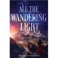 All the Wandering Light by Fawcett, Heather, 9780062463418