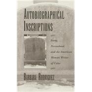 Autobiographical Inscriptions Form, Personhood, and the American Woman Writer of Color by Rodriguez, Barbara, 9780195123418