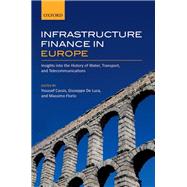 Infrastructure Finance in Europe Insights into the History of Water, Transport, and Telecommunications by Cassis, Youssef; De Luca, Giuseppe; Florio, Massimo, 9780198713418