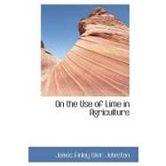 On the Use of Lime in Agriculture by Johnston, James Finlay Weir, 9780554423418