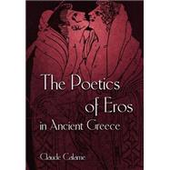 The Poetics of Eros in Ancient Greece by Calame, Claude, 9780691043418