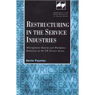 Restructuring in the Service Industries: Management Reform and Workplace Relations in the UK Service Sector by Poynter,Gavin, 9780720123418