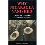 Why Nicaragua Vanished A Story of Reporters and Revolutionaries by Leiken, Robert S., 9780742523418