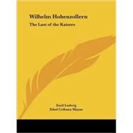 Wilhelm Hohenzollern: The Last of the Kaisers 1926 by Ludwig, Emil, 9780766143418