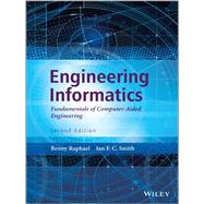 Engineering Informatics Fundamentals of Computer-Aided Engineering by Raphael, Benny; Smith, Ian F. C., 9781119953418