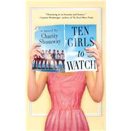 Ten Girls to Watch A Novel by Shumway, Charity, 9781451673418