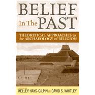 Belief in the Past: Theoretical Approaches to the Archaeology of Religion by Whitley,David S, 9781598743418