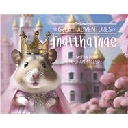 The Great Adventures of Martha Mae by Miller, Meghan, 9798350983418