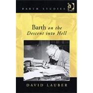 Barth on the Descent into Hell: God, Atonement and the Christian Life by Lauber,David, 9780754633419