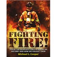 Fighting Fire! Ten of the Deadliest Fires in American History and How We Fought Them by Cooper, Michael L., 9781250073419