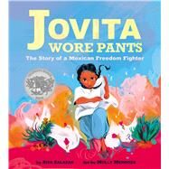 Jovita Wore Pants: The Story of a Mexican Freedom Fighter by Salazar, Aida; Mendoza, Molly, 9781338283419