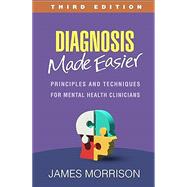 Diagnosis Made Easier Principles and Techniques for Mental Health Clinicians by Morrison, James, 9781462553419