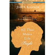 All That Makes Life Bright by Kilpack, Josi S., 9781629723419