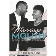 The Marriage Mouth Your Mouth is a Weapon. Don't Use It Against Your Spouse. by Brown, LeTroy; Brown, Christina, 9781667893419