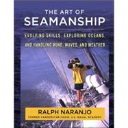 The Art of Seamanship Evolving Skills, Exploring Oceans, and Handling Wind, Waves, and Weather by Naranjo, Ralph, 9780071493420