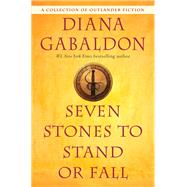 Seven Stones to Stand or Fall A Collection of Outlander Fiction by GABALDON, DIANA, 9780399593420