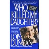 Who Killed My Daughter? The True Story of a Mother's Search for Her Daughter's Murderer by DUNCAN, LOIS, 9780440213420