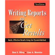 Writing Reports to Get Results Quick, Effective Results Using the Pyramid Method by Blicq, Ron S.; Moretto, Lisa A., 9780471143420