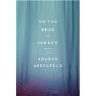 To the Edge of Sorrow A Novel by Appelfeld, Aharon; Schoffman, Stuart, 9780805243420