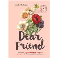Dear Friend Letters of Encouragement, Humor, and Love for Women with Breast Cancer (Inspirational Books for Women, Breast Cancer Books, Motivational Books for Women, Encouragement Gifts by Mulligan, Gina L, 9781452163420
