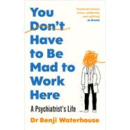 You Don't Have to Be Mad to Work Here A Psychiatrist�s Life by Waterhouse, Benji, 9781529933420