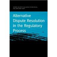 Alternative Dispute Resolution in the Regulatory Process by Gallagher, Deirdre McCarthy; Miles, Richard; Purdy, Jerrilynne, 9781611863420