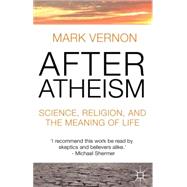 After Atheism Science, Religion and the Meaning of Life by Vernon, Mark, 9780230013421