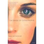 The Bride of Catastrophe A Novel by Schmidt, Heidi Jon, 9780312423421