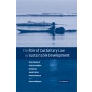 The Role of Customary Law in Sustainable Development by Peter Orebech , Fred Bosselman , Jes Bjarup , David Callies , Martin Chanock , Hanne Petersen, 9780521173421