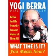 What Time Is It? You Mean Now? : Advice for Life from the Zennest Master of Them All by Kaplan, Dave; Berra, Yogi, 9780743243421