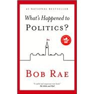 What's Happened to Politics? by Rae, Bob, 9781501103421