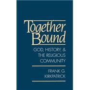 Together Bound God, History, and the Religious Community by Kirkpatrick, Frank G., 9780195083422