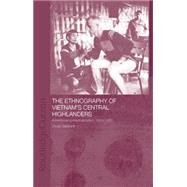 The Ethnography of Vietnam's Central Highlanders: A Historical Contextualization 1850-1990 by Salemink,Oscar, 9781138863422